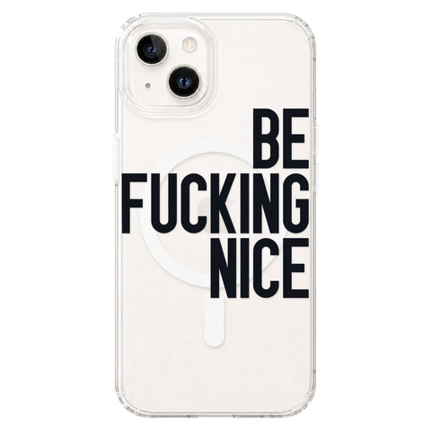 Be Fucking Nice (Black Text) Clear Phone Case for iPhone 13, MagSafe — The Urban Flair