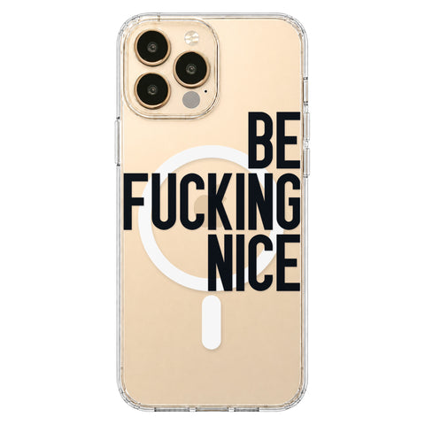 Be Fucking Nice (Black Text) Clear Phone Case for iPhone 13 Pro Max, MagSafe — The Urban Flair