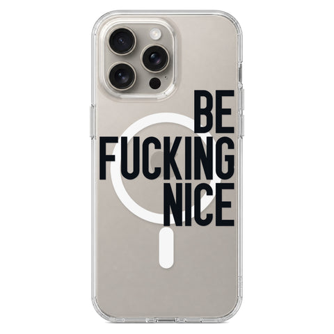 Be Fucking Nice (Black Text) Clear Phone Case for iPhone 15 Pro Max, MagSafe — The Urban Flair