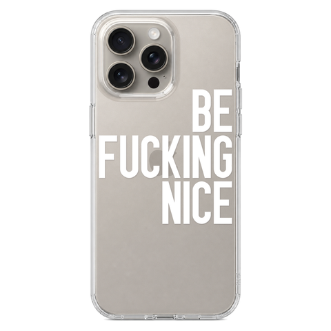 Be Fucking Nice Clear Phone Case White shown on iPhone 15 Pro Max