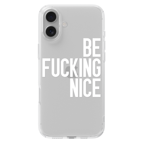 Be Fucking Nice Clear Phone Case White shown on iPhone 16 Plus