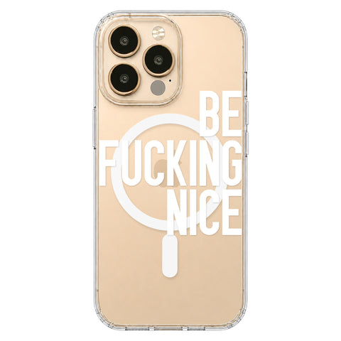 Be Fucking Nice (White Text) Clear Phone Case for iPhone 13 Pro, MagSafe — The Urban Flair