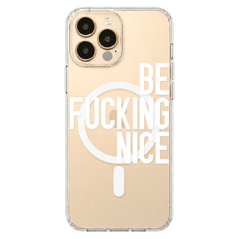 Be Fucking Nice (White Text) Clear Phone Case for iPhone 13 Pro Max, MagSafe — The Urban Flair