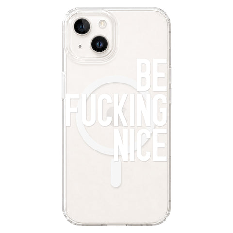 Be Fucking Nice (White Text) Clear Phone Case for iPhone 14, MagSafe — The Urban Flair