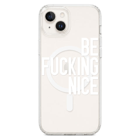 Be Fucking Nice (White Text) Clear Phone Case for iPhone 14 Plus, MagSafe — The Urban Flair