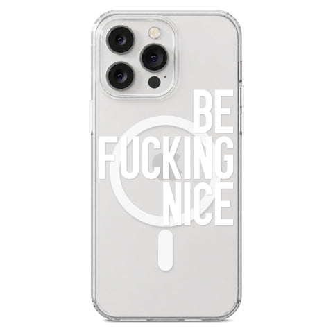 Be Fucking Nice (White Text) Clear Phone Case for iPhone 14 Pro Max, MagSafe — The Urban Flair