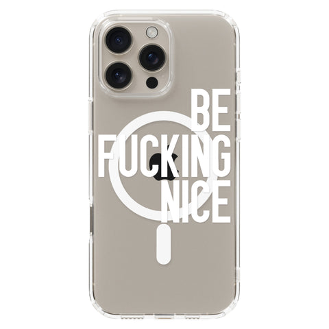 Be Fucking Nice (White Text) Clear Phone Case for iPhone 16 Pro, MagSafe — The Urban Flair