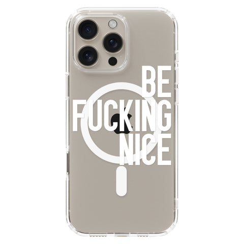 Be Fucking Nice (White Text) Clear Phone Case for iPhone 16 Pro Max, MagSafe — The Urban Flair