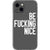 iPhone 13 White Be Fucking Nice Clear Phone Case - The Urban Flair