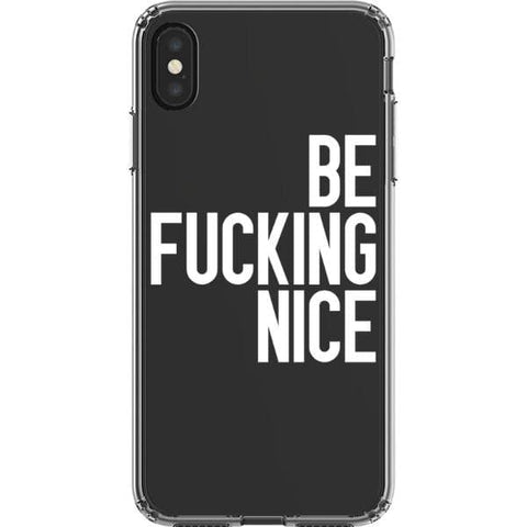 iPhone XS Max White Be Fucking Nice Clear Phone Case - The Urban Flair